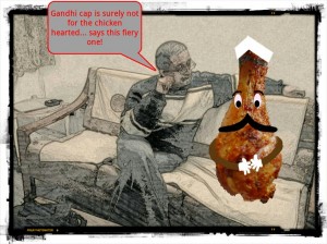 The fiery grilled chicken and his Gandhian thoughts...