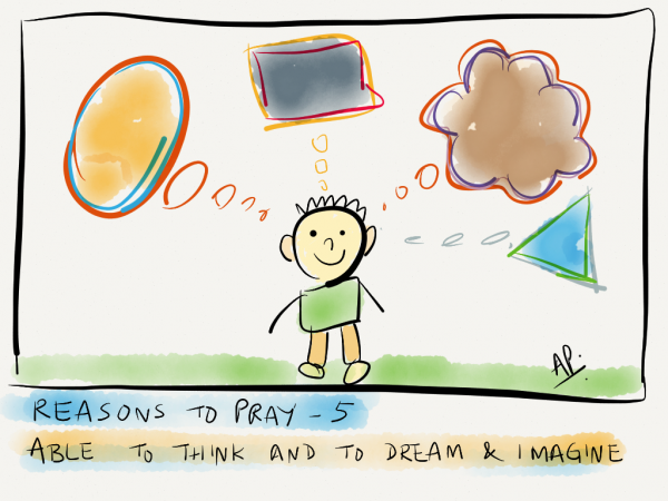 Reason to pray – 5. Able to think and to dream and imagine 