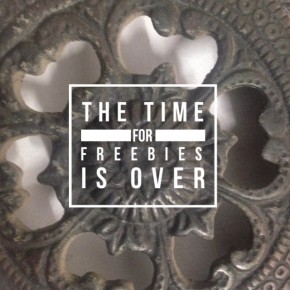 The time for freebies is over