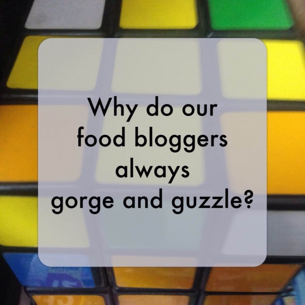 Yes, why do our food bloggers always 'gorge' and guzzle'?