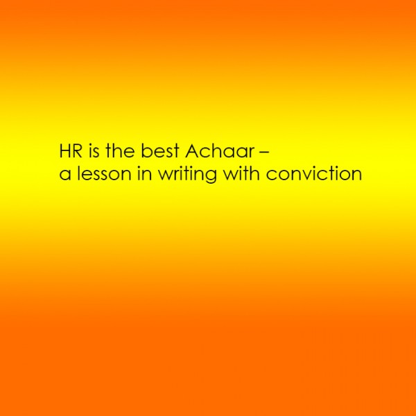 HR is the best Achaar – a lesson in writing with conviction